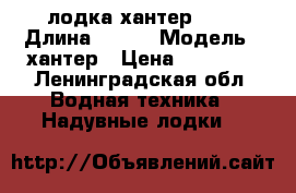 лодка хантер 340 › Длина ­ 340 › Модель ­ хантер › Цена ­ 18 000 - Ленинградская обл. Водная техника » Надувные лодки   